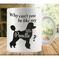 thumbnail image 1 of Why Can T You Be Like My Poodle Mug | Ceramic Coffee Cup | Decorative Home Kitchen Drinkwear | Funny Birthday Christmas Gift, 1 of 6