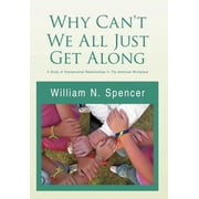 Why Cant We All Just Get Along A Study of Interpersonal Relationships in the American Workplace, Hardcover