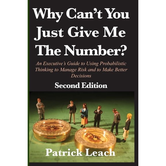 Why Can't You Just Give Me The Number?: An Executive's Guide to Using Probabilistic Thinking to Manage Risk and to Make , (Paperback)