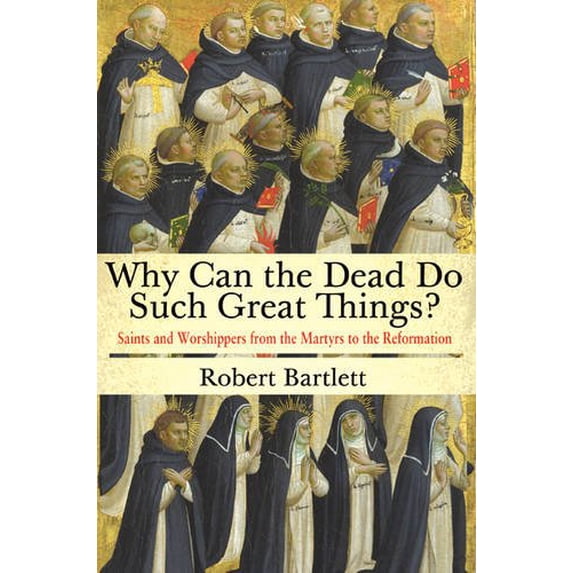 Pre-Owned Why Can the Dead Do Such Great Things?: Saints and Worshippers from the Martyrs to the Reformation (Paperback) 0691169683 9780691169682