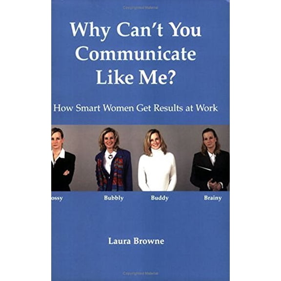 Pre-Owned Why Can't You Communicate Like Me?: How Smart Women Get Results At Work, 9780976565901, 0976565900, Paperback,