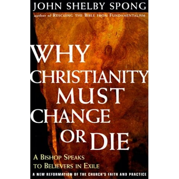 Pre-Owned Why Christianity Must Change or Die : A Bishop Speaks to Believers in Exile a New Reformation of the Church's Faith and Practice (Hardcover) 9780060675325