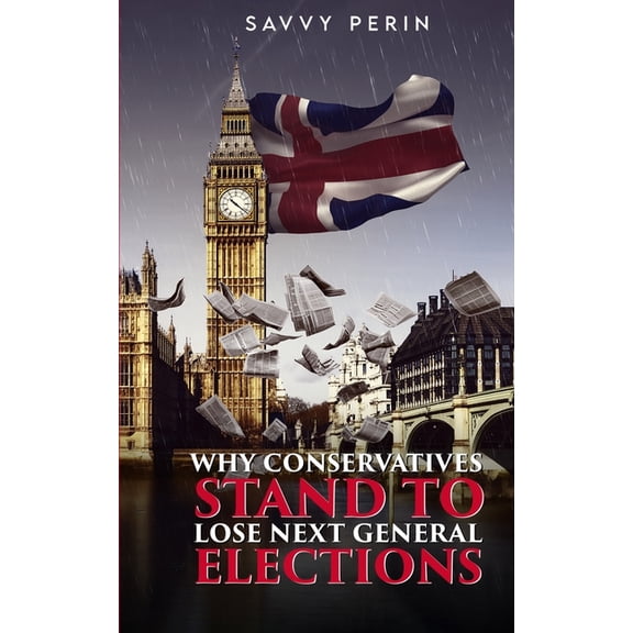 Why Conservatives Stand to Lose Next General Elections, (Paperback)