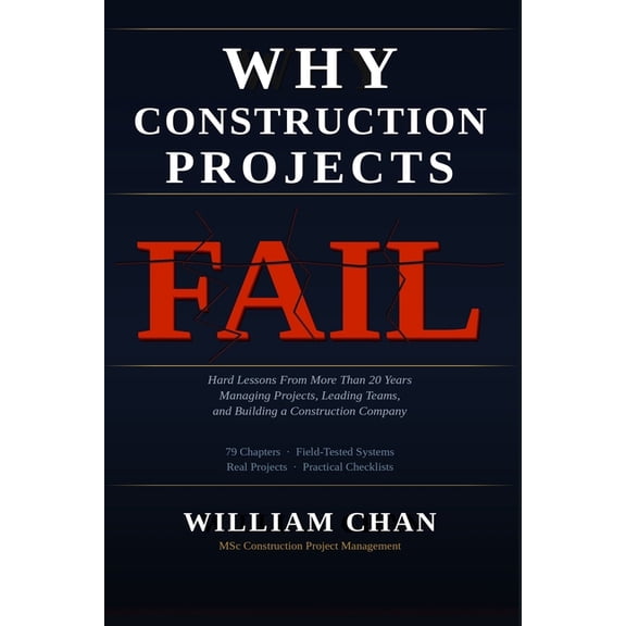 Why Construction Projects Fail: Hard Lessons From More Than 20 Years Managing Projects, Leading Teams, and Building a Co, (Paperback)