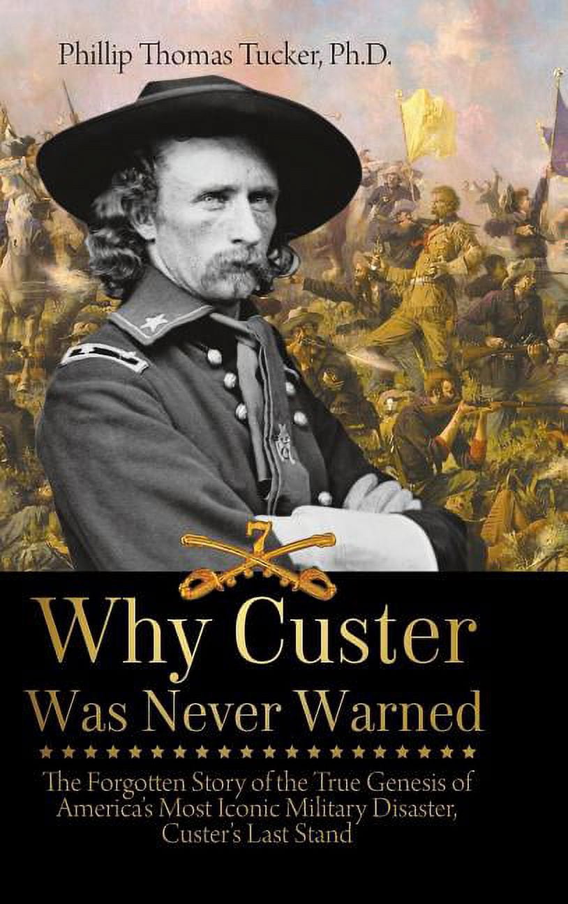 Why Custer Was Never Warned: The Forgotten Story of the True Genesis of ...