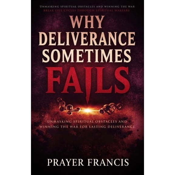 Demonic Possession, Satanic and Demonic Why Deliverance Sometimes Fails: Unmasking Spiritual Obstacles and Winning the War for Lasting Deliverance: Break Evil C, (Paperback)