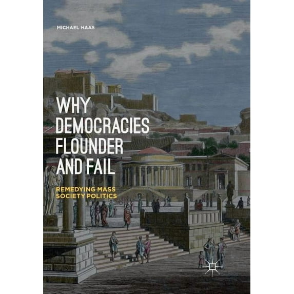 Why Democracies Flounder and Fail: Remedying Mass Society Politics, (Paperback)