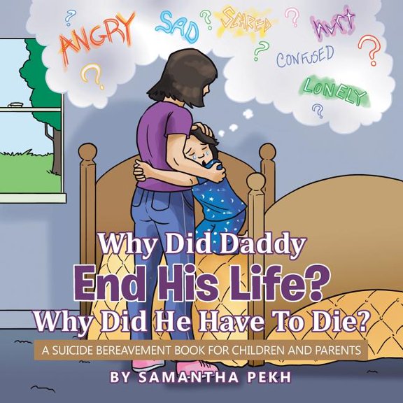 Why Did Daddy End His Life? Why Did He Have To Die?: A Suicide Bereavement Book For Children and Parents, (Paperback)