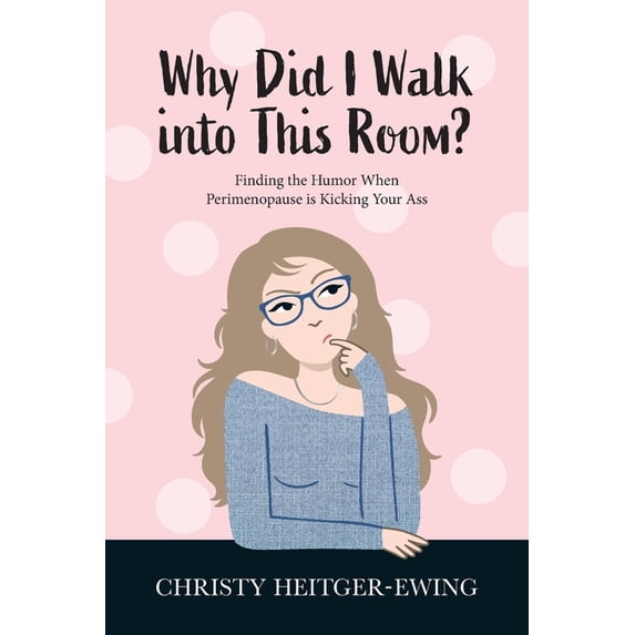 Why Did I Walk into This Room?: Finding the Humor When Perimenopause is Kicking Your Ass, (Paperback)