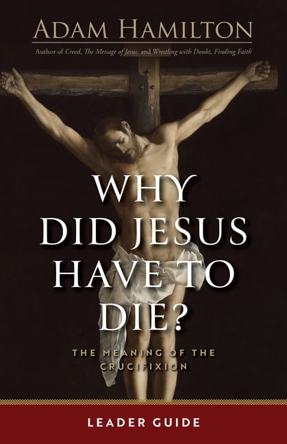 Why Did Jesus Have to Die? - Leader Guide: The Meaning of the Crucifixion, (Paperback)