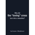 thumbnail image 1 of Why Did the "Loving" Cross Turn Into a Swastika (Paperback), 1 of 1