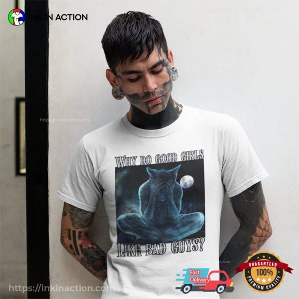 Why Do Good Girls Like Bad Guys Werewolf Meme Shirt