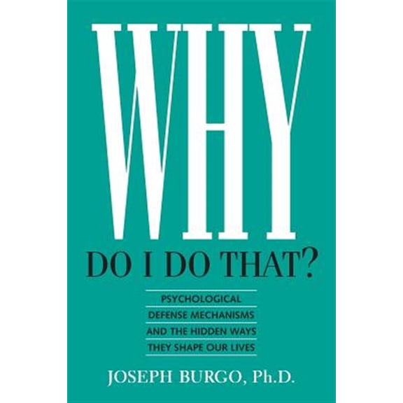 Pre-Owned Why Do I Do That?: Psychological Defense Mechanisms and the Hidden Ways They Shape Our Lives (Paperback) 0988443120 9780988443129