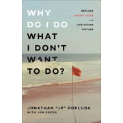 Why Do I Do What I Don't Want to Do? Replace Deadly Vices with Life-Giving Virtues, Paperback