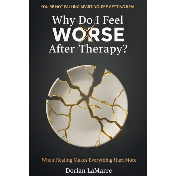 Why Do I Feel Worse After Therapy?: When Healing Makes Everything Hurt More, (Paperback)