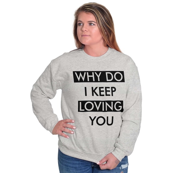 Why Do I Keep Loving You Sarcasm Women Plus Size Crewneck Sweatshirt Brisco Brands 2X