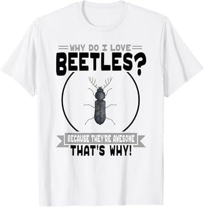 Why Do I Love Beetles Beetles Are Awesome TShirt