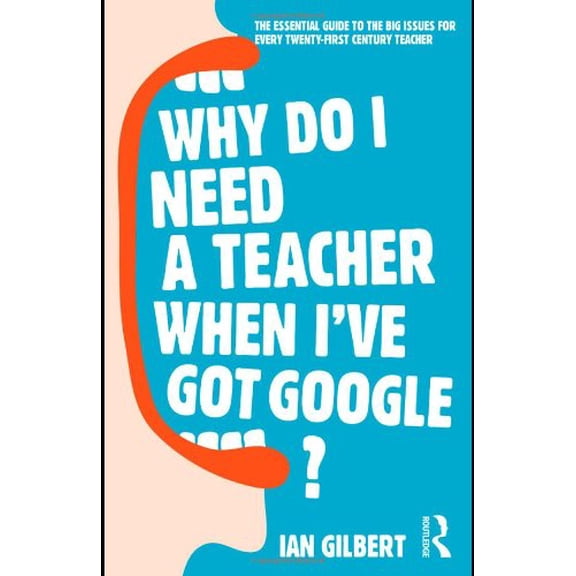 Pre-Owned Why Do I Need a Teacher When I've got Google?: The Essential Guide to the Big Issues for Every 21st Century Teacher (Paperback) 0415468337 9780415468336