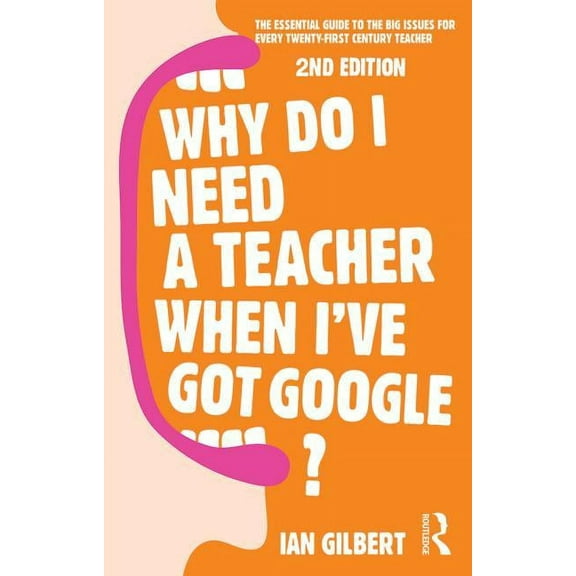 Why Do I Need a Teacher When I've got Google?: The essential guide to the big issues for every teacher, (Paperback)
