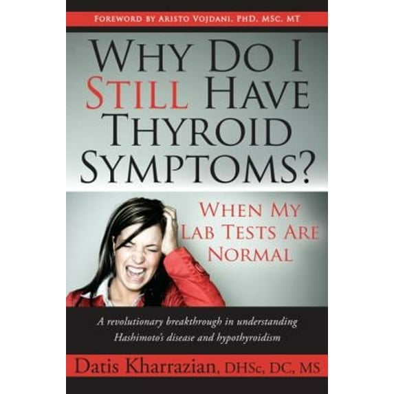 Pre-Owned Why Do I Still Have Thyroid Symptoms? When My Lab Tests Are Normal: A Revolutionary Breakthrough in Understanding Hashimoto's Disease and Hypothyroidism