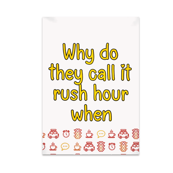 Why Do They Call It Rush Hour When - Funny Work Stories - 13x19 Poster Print