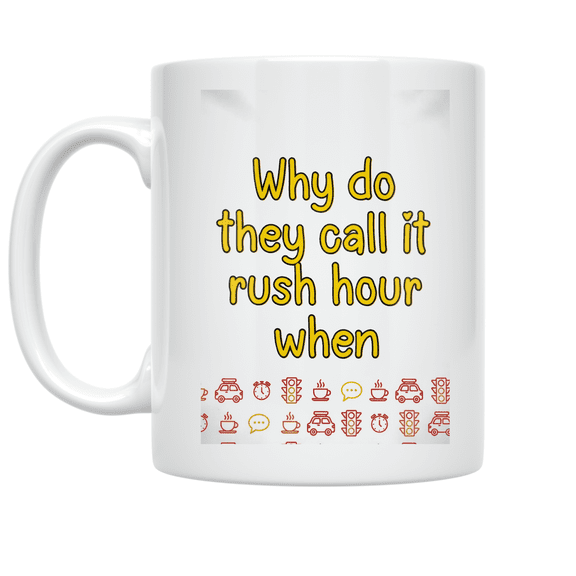 Why Do They Call It Rush Hour When Nothing Moves - Office Worker - 11 oz Ceramic Coffee Mug
