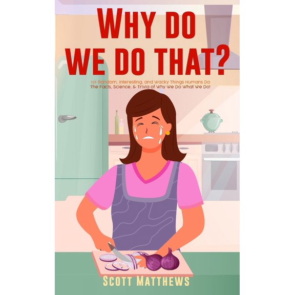 Why Do We Do That? - 101 Random, Interesting, and Wacky Things Humans Do - The Facts, Science, & Trivia of Why We Do Wha, (Hardcover)