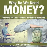Why Do We Need Money? Technology for Kids Childrens Reference & Nonfiction, Paperback