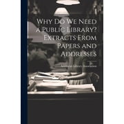 Why Do We Need a Public Library? Extracts From Papers and Addresses, Paperback