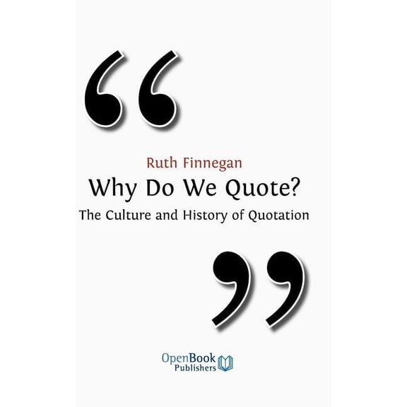 Why Do We Quote? The Culture And History Of Quotation.