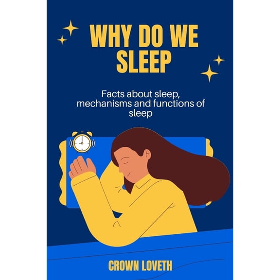 Why do we sleep: Facts about sleep, mechanisms and functions of sleep (Paperback) by Crown Loveth