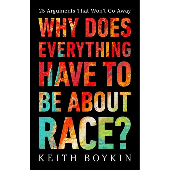 Why Does Everything Have to Be about Race?: 25 Arguments That Won't Go Away, (Hardcover)