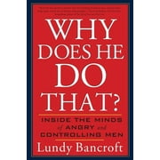 LUNDY BANCROFT Why Does He Do That?: Inside the Minds of Angry and Controlling Men, (Paperback)