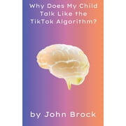 Why Does My Child Talk Like the TikTok Algorithm?, Paperback