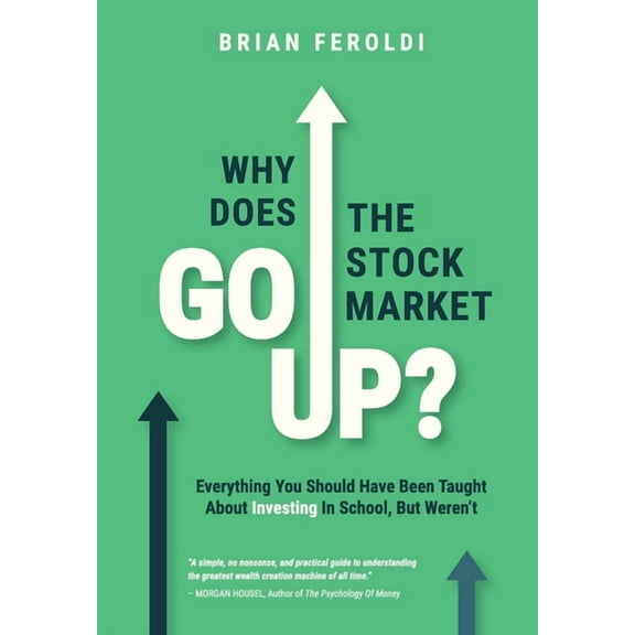 Why Does The Stock Market Go Up?: Everything You Should Have Been Taught About Investing In School, But Weren't, (Hardcover)