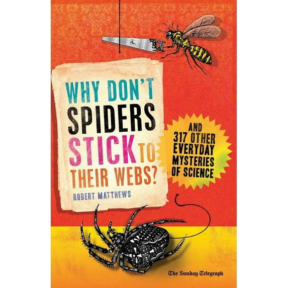Why Don't Spiders Stick to Their Webs? : And 317 Other Everyday Mysteries of Science (Edition 2) (Paperback)