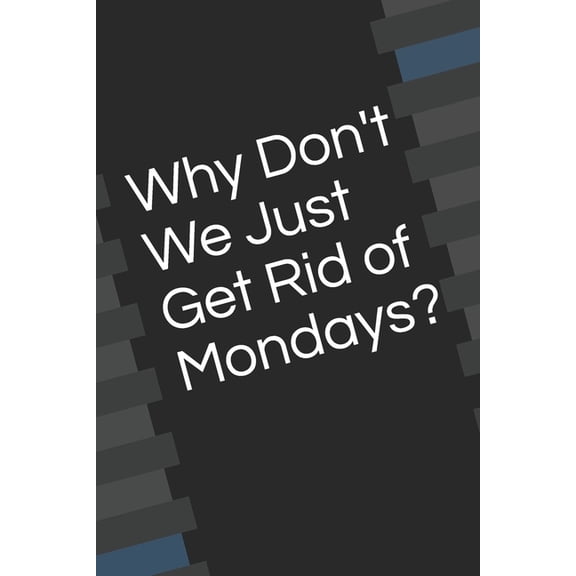 Why Don't We Just Get Rid of Mondays?, (Paperback)