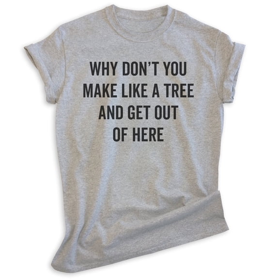 Why Don't You Make Like A Tree And Get Out Of Here Shirt, Unisex Women's Men's Shirt, Silly Movie Quote Tee, Heather Gray, Large