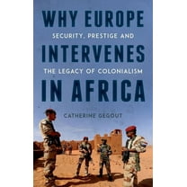Why Europe Intervenes in Africa: Security Prestige and the Legacy of Colonialism, (Hardcover)