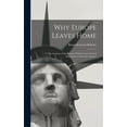 thumbnail image 1 of Why Europe Leaves Home: A True Account of the Reasons Which Cause Central Europeans to Overrun America (Hardcover), 1 of 1