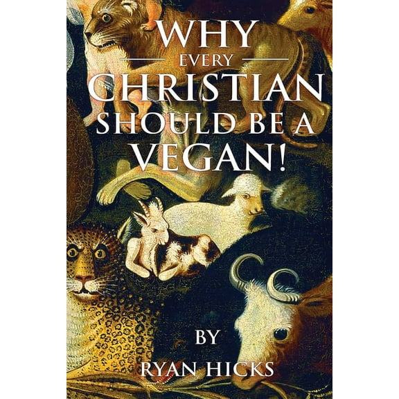 Why Every Christian Should Be A Vegan, (Paperback)