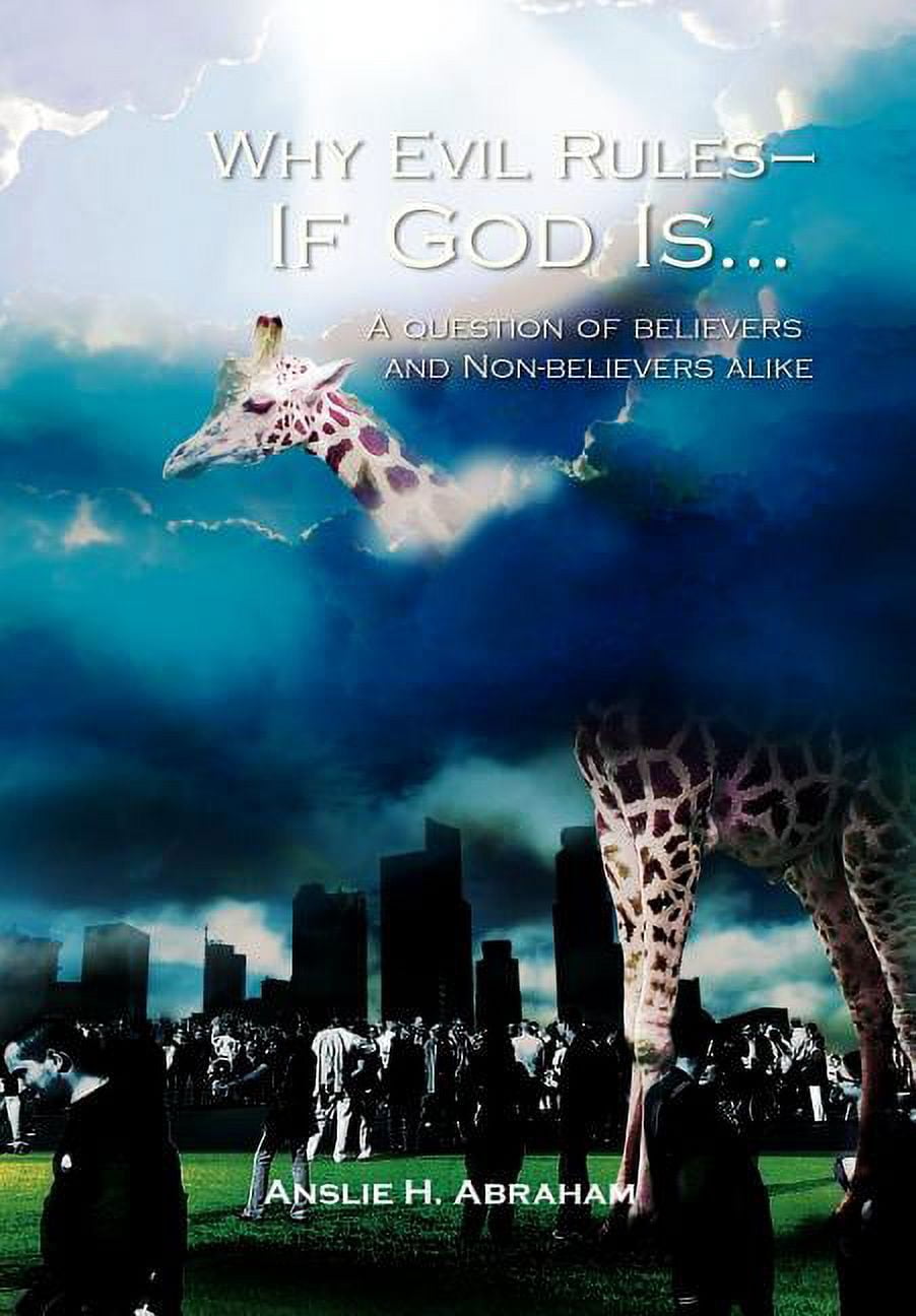Why Evil Rules-If God Is...: A question of believers and Non-believers ...
