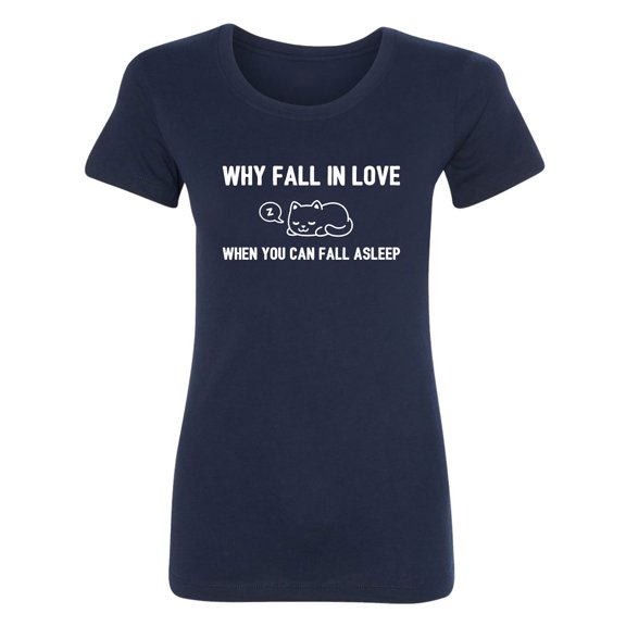 Why Fall In Love. . . Fall Asleep Womens crewneck tee