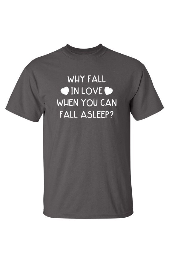 Why Fall In Love Sarcastic Humor Graphic Novelty Funny Youth T Shirt