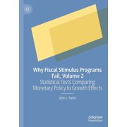 Why Fiscal Stimulus Programs Fail, Volume 2 Statistical Tests Comparing Monetary Policy to Growth Effects, Paperback