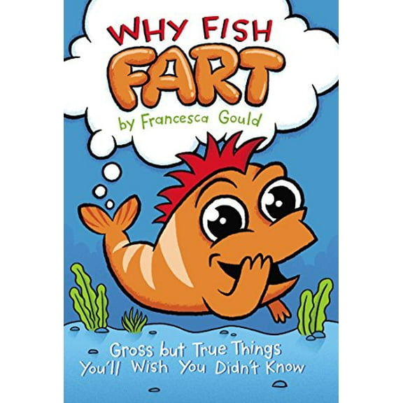 Pre-Owned Why Fish Fart: Gross But True Things You'll Wish You Didn't Know (Paperback) 0399165983 9780399165986