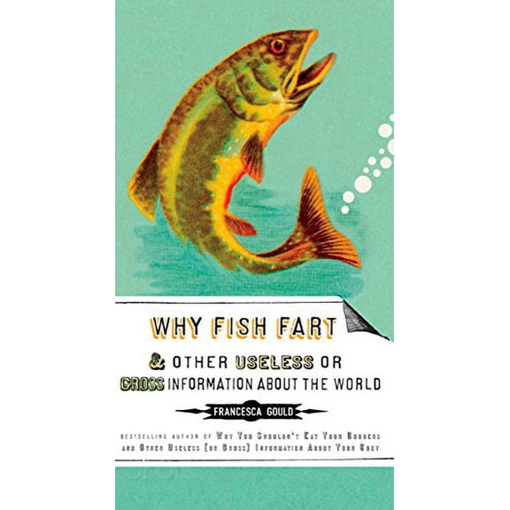 Pre-Owned Why Fish Fart and Other Useless or Gross Information about the World (Paperback) 1585427578 9781585427574