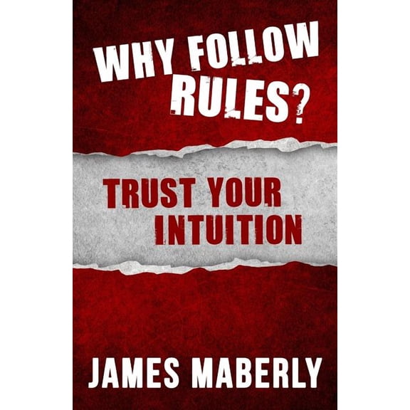 Why Follow Rules?: Trust your Intuition - Black and White version Paperback 0957582625 9780957582620 James Maberly
