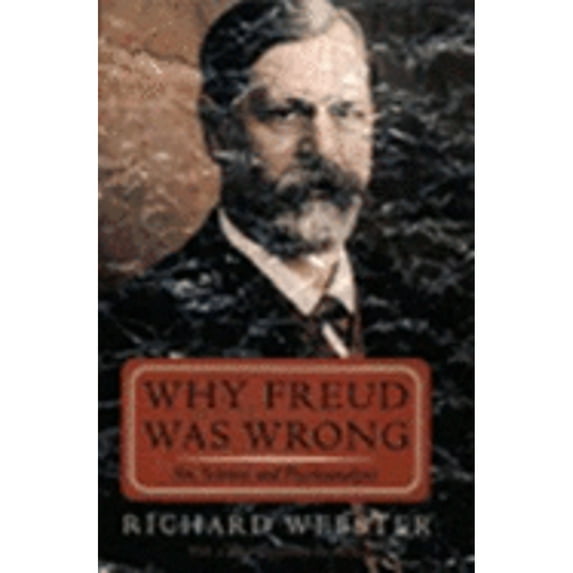 Why Freud Was Wrong: Sin, Science, and Psychoanalysis (Hardcover) by Richard Webster