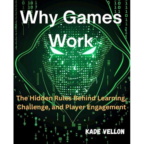 Why Games Work: The Hidden Rules Behind Learning, Challenge, and Player Engagement, (Paperback)